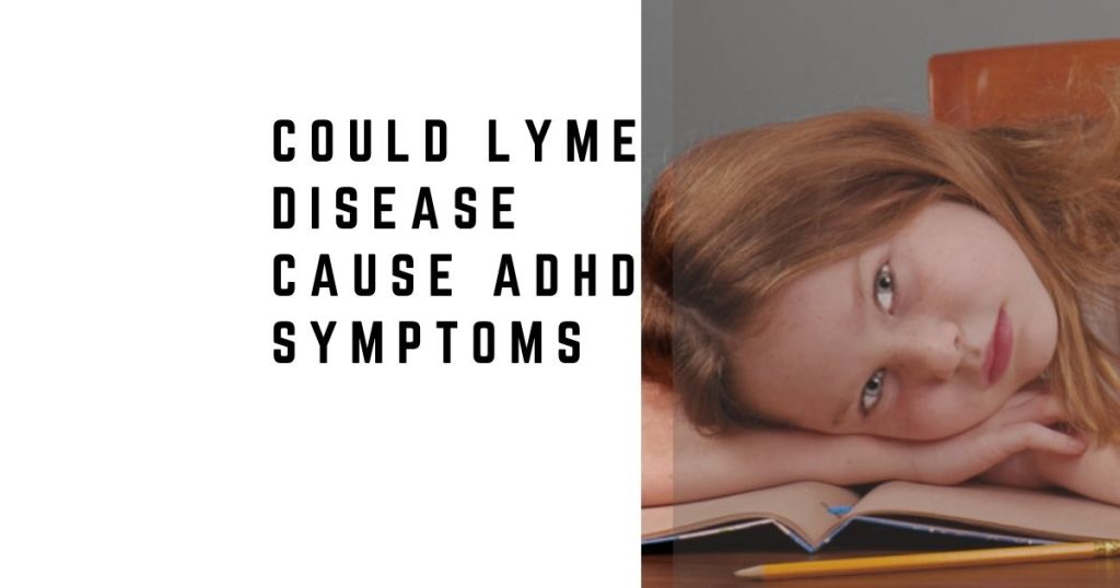 Could Lyme Disease Cause ADHD Symptoms