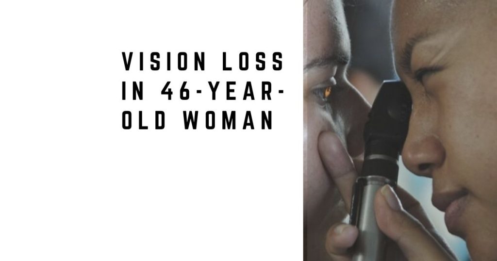 Vision Loss in 46-Year-Old Woman