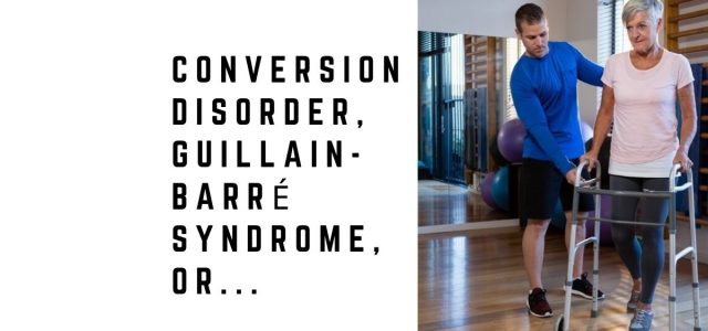 Conversion Disorder, Guillain-Barré Syndrome, or