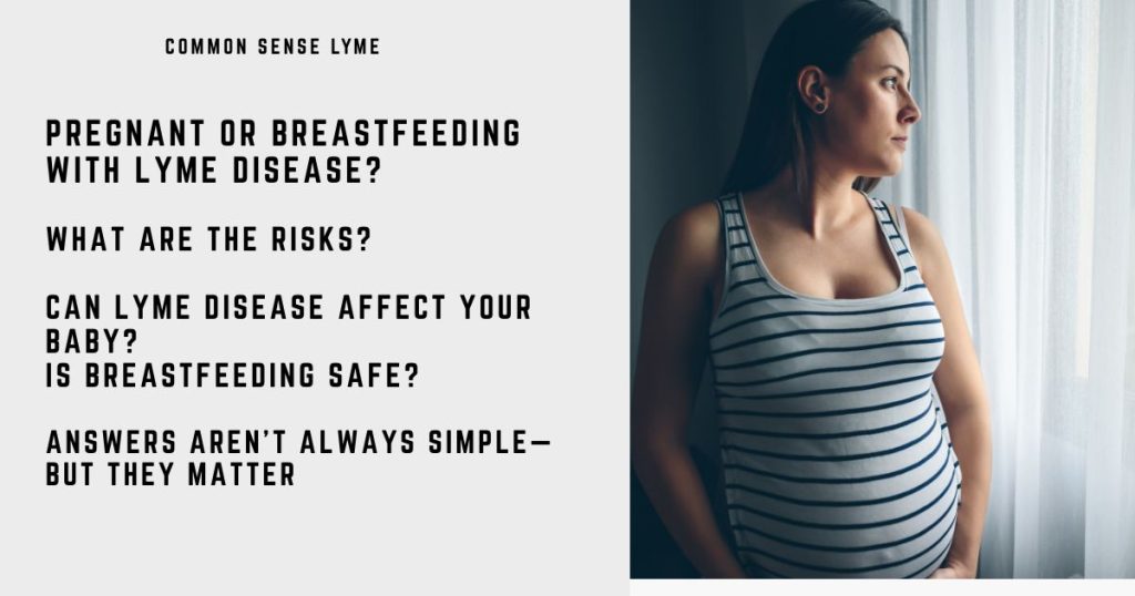 PREGNANT OR BREASTFEEDING WITH LYME DISEASE
