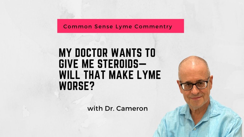 My doctor wants to give me steroids—will that make Lyme worse?