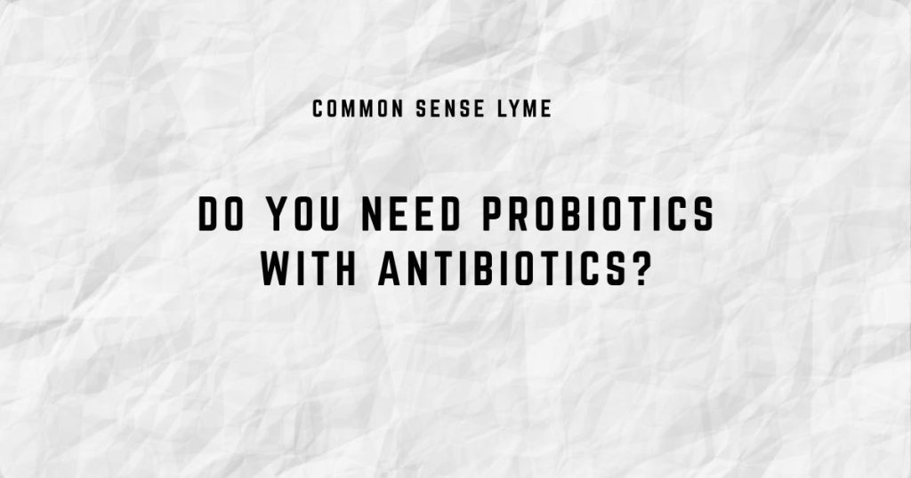 DO YOU NEED PROBIOTICS WITH ANTIBIOTICS?