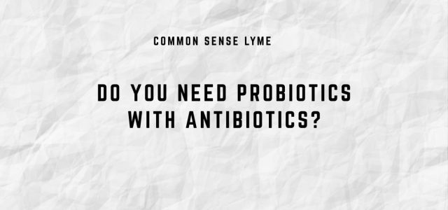 DO YOU NEED PROBIOTICS WITH ANTIBIOTICS?