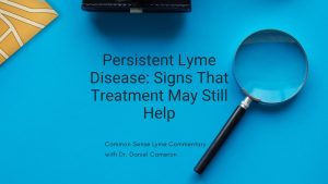 Persistent Lyme Disease: Signs That Treatment May Still Help