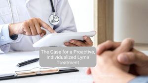 The Case for a Proactive, Individualized Lyme Treatment