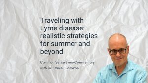 Traveling with Lyme disease: realistic strategies for summer and beyond