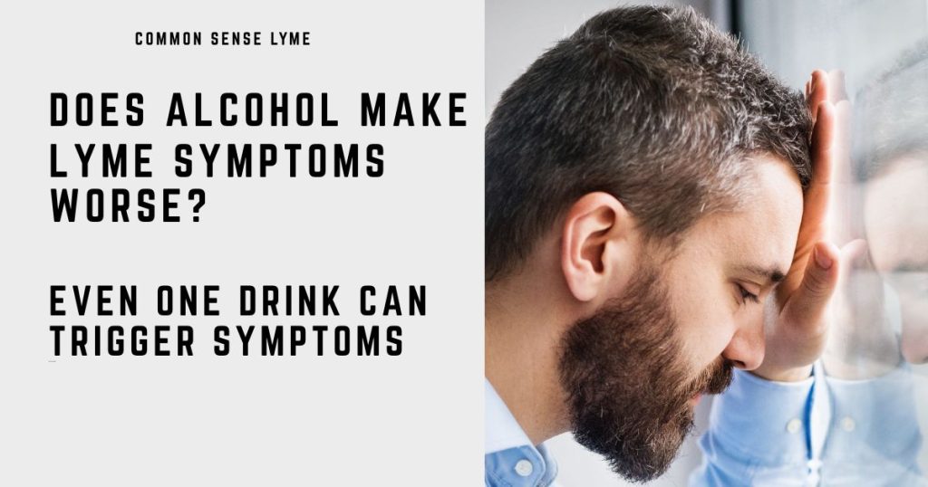 DOES ALCOHOL MAKE LYME SYMPTOMS WORSE