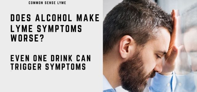 DOES ALCOHOL MAKE LYME SYMPTOMS WORSE