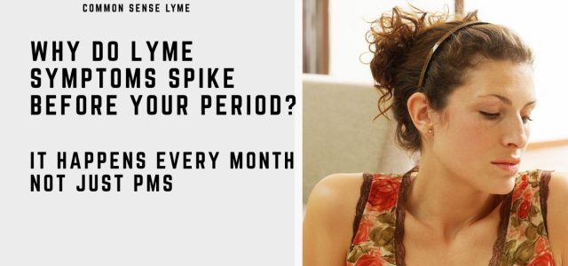 WHY DO LYME SYMPTOMS SPIKE BEFORE YOUR PERIOD