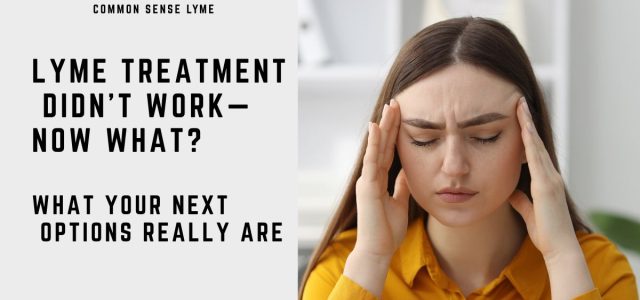LYME TREATMENT DIDN’T WORK—NOW WHAT