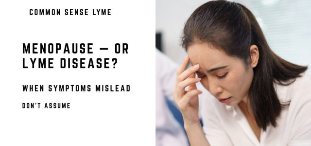MENOPAUSE — OR LYME DISEASE