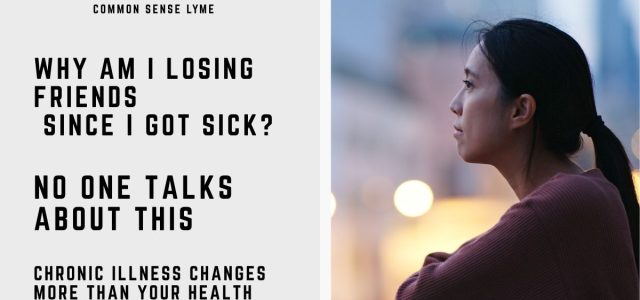 WHY AM I LOSING FRIENDS SINCE I GOT SICK