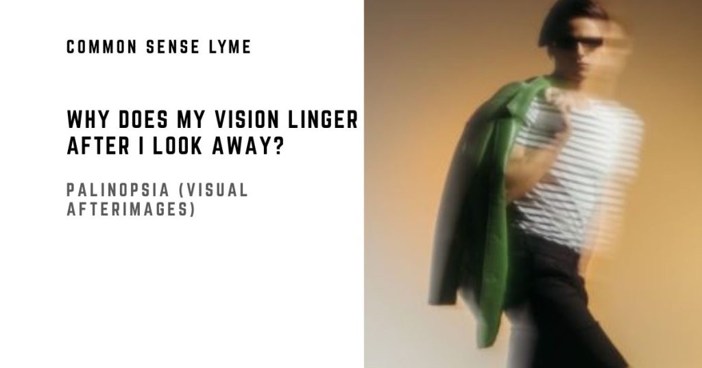 WHY DOES MY VISION LINGER AFTER I LOOK AWAY