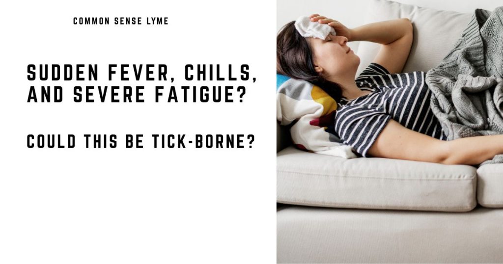 SUDDEN FEVER, CHILLS, AND SEVERE FATIGUE