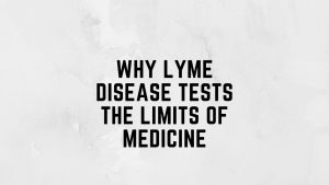 Why Lyme Disease Tests the Limits of Medicine