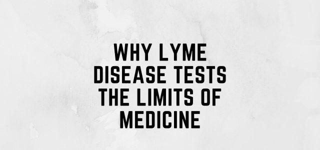 Why Lyme Disease Tests the Limits of Medicine