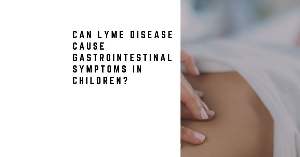 Can Lyme Disease Cause Gastrointestinal Symptoms in Children?