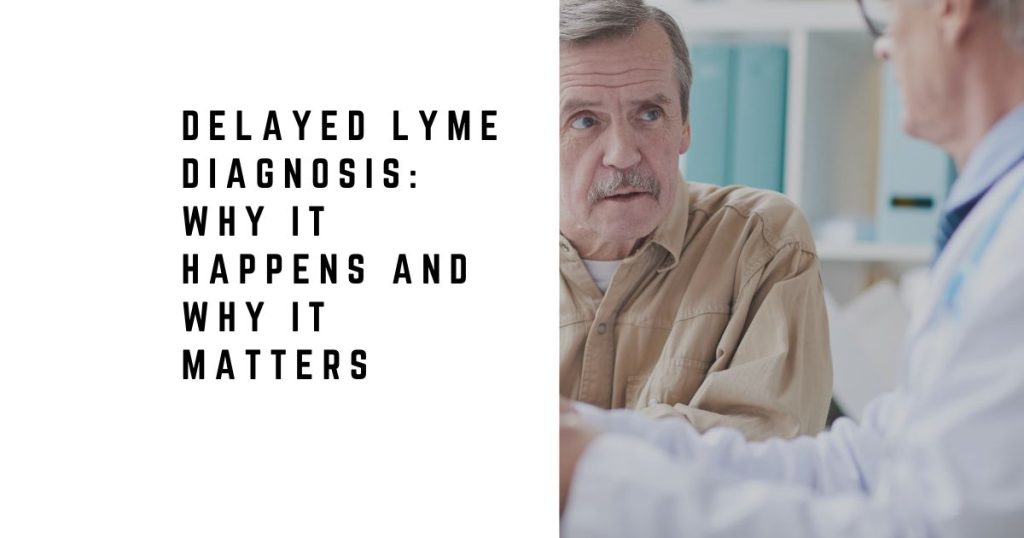 Delayed Lyme Diagnosis: Why It Happens and Why It Matters