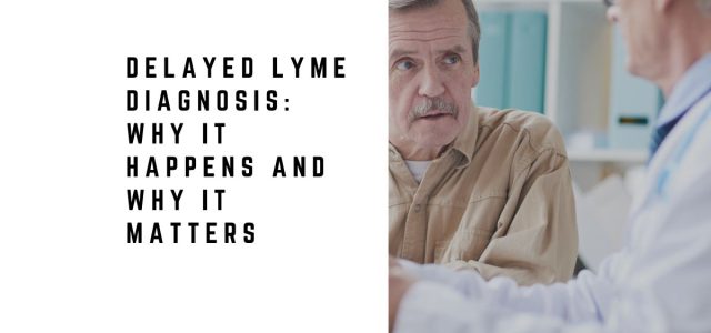 Delayed Lyme Diagnosis: Why It Happens and Why It Matters