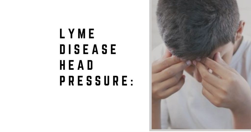 Lyme Disease Head Pressure: