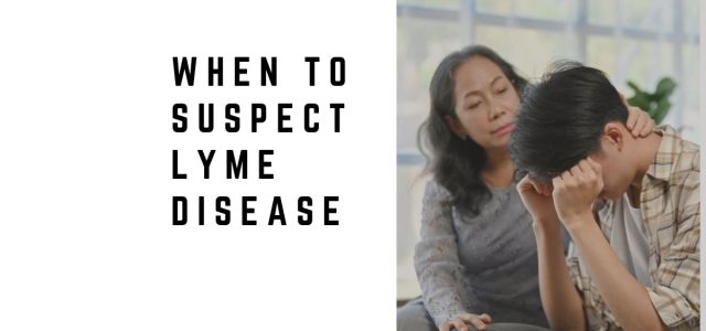 When to Suspect Lyme Disease