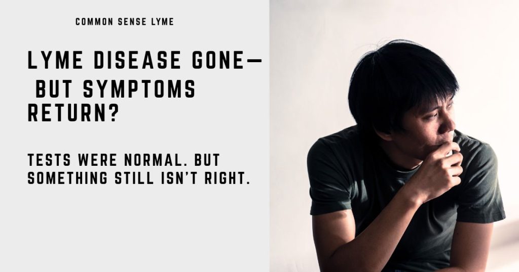 LYME DISEASE GONE— BUT SYMPTOMS RETURN