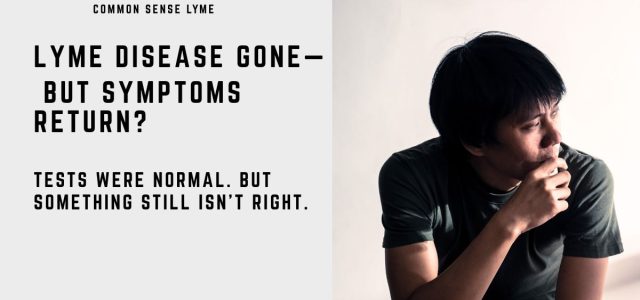 LYME DISEASE GONE— BUT SYMPTOMS RETURN