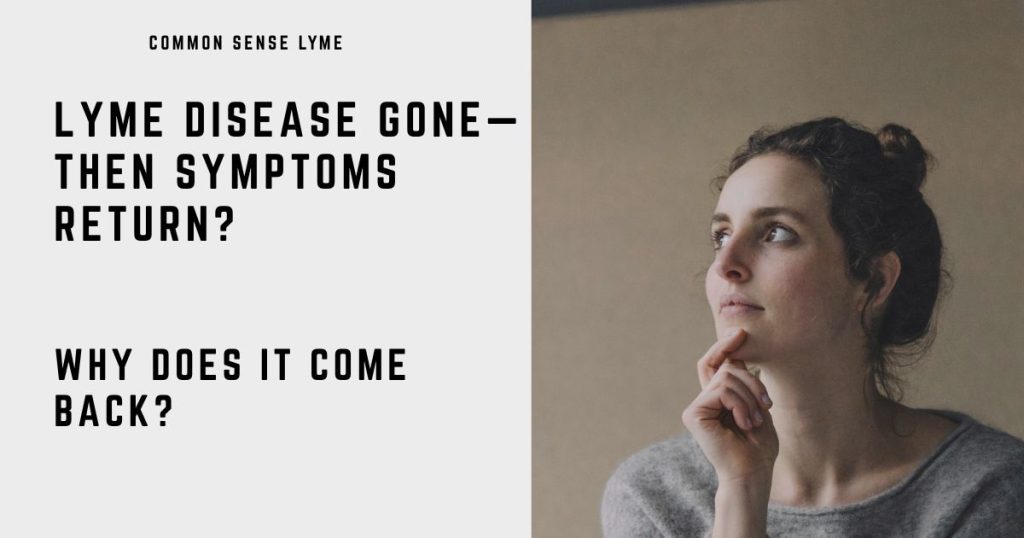 LYME DISEASE GONE— THEN SYMPTOMS RETURN