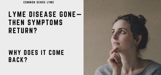 LYME DISEASE GONE— THEN SYMPTOMS RETURN