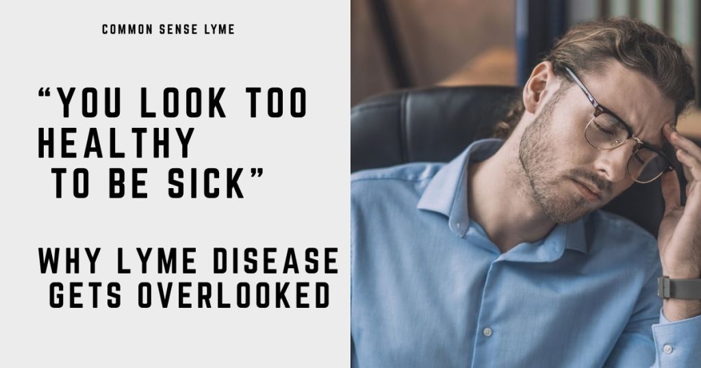 “YOU LOOK TOO HEALTHY TO BE SICK”